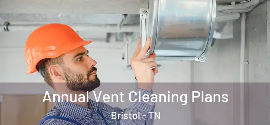  Annual Vent Cleaning Plans Bristol - TN