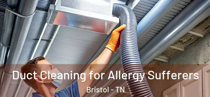 Duct Cleaning for Allergy Sufferers Bristol - TN