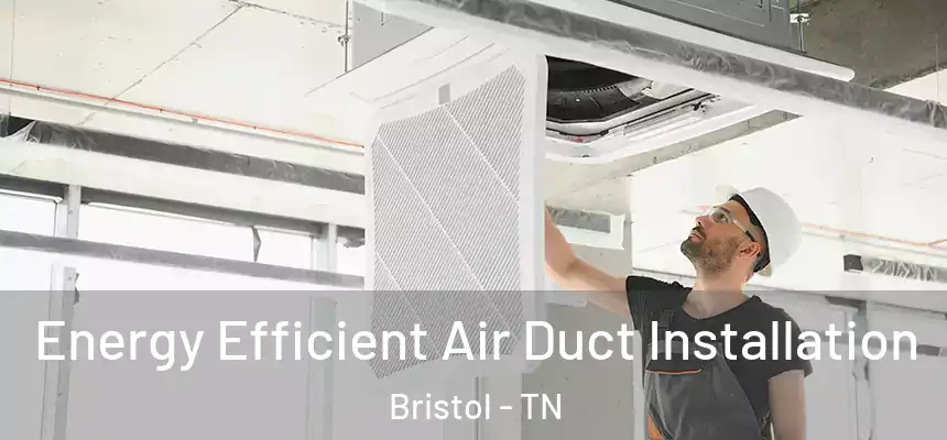 Energy Efficient Air Duct Installation Bristol - TN
