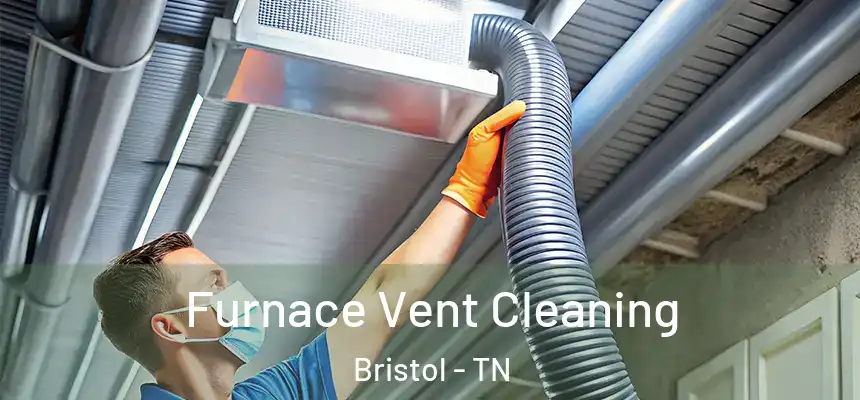 Furnace Vent Cleaning Bristol - TN