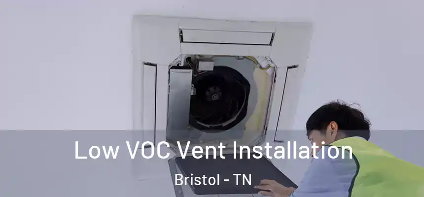  Low VOC Vent Installation Bristol - TN